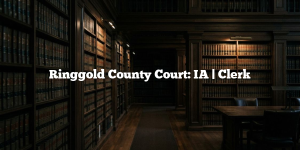 Ringgold County Court: IA | Clerk